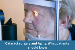 Cataract surgery and Aging: What patients should know